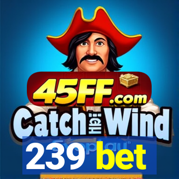 239 bet